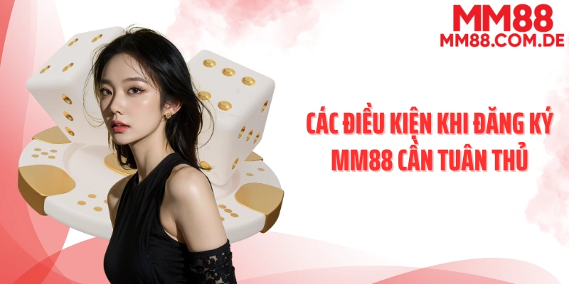 Các điều kiện khi đăng ký MM88 cần tuân thủ