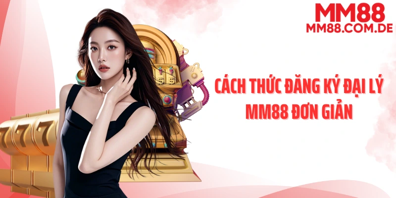 Cách thức đăng ký đại lý MM88 đơn giản