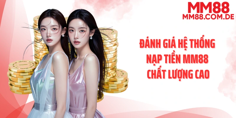Đánh giá hệ thống nạp tiền MM88 chất lượng cao