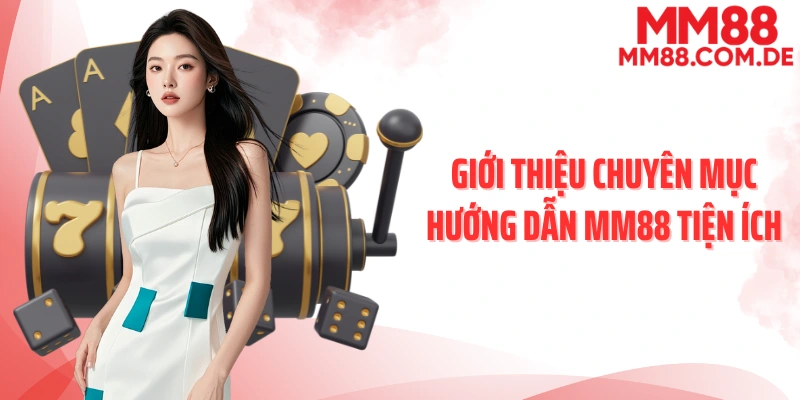 Giới thiệu chuyên mục hướng dẫn MM88 tiện ích